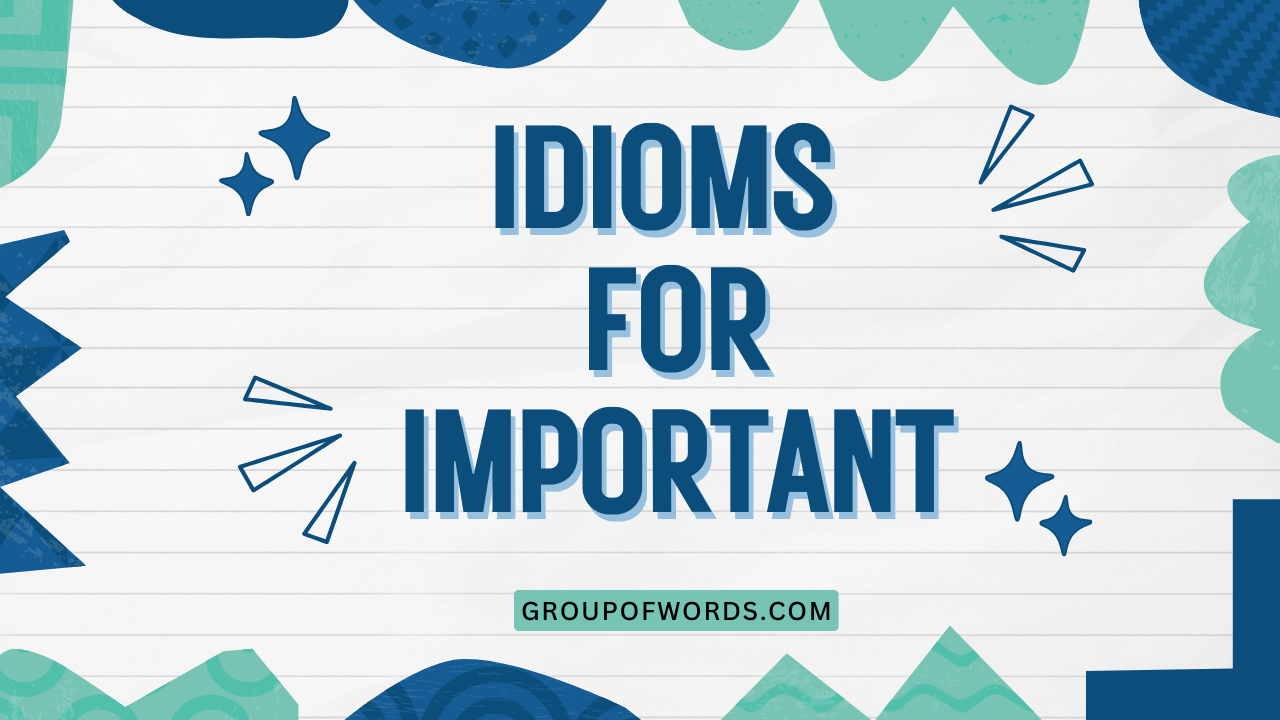 Idioms for Important