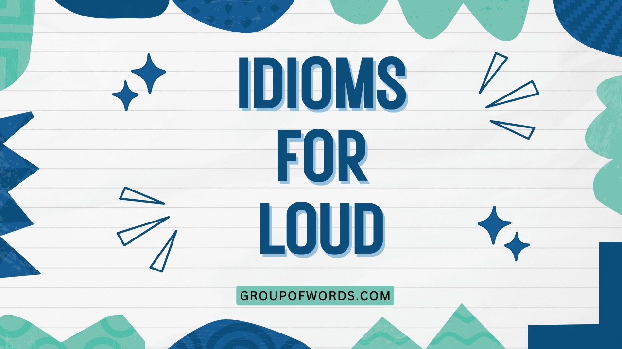 Idioms for Loud