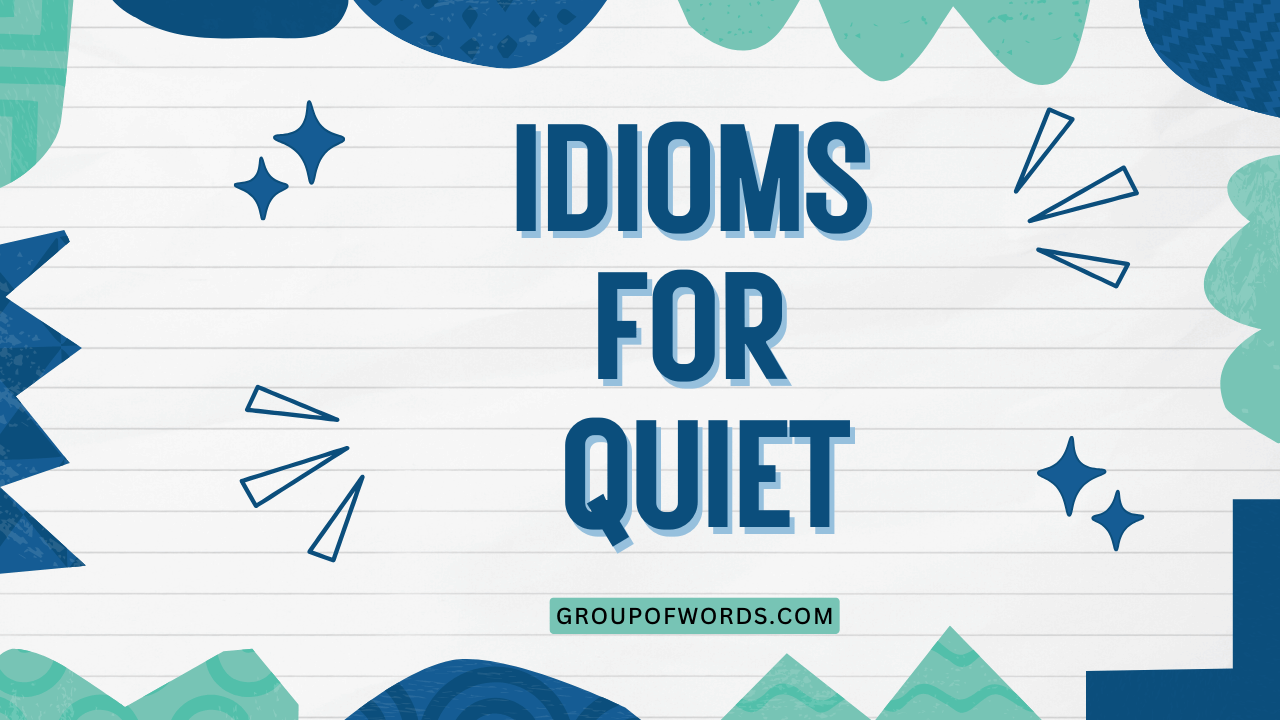 Idioms for Quiet