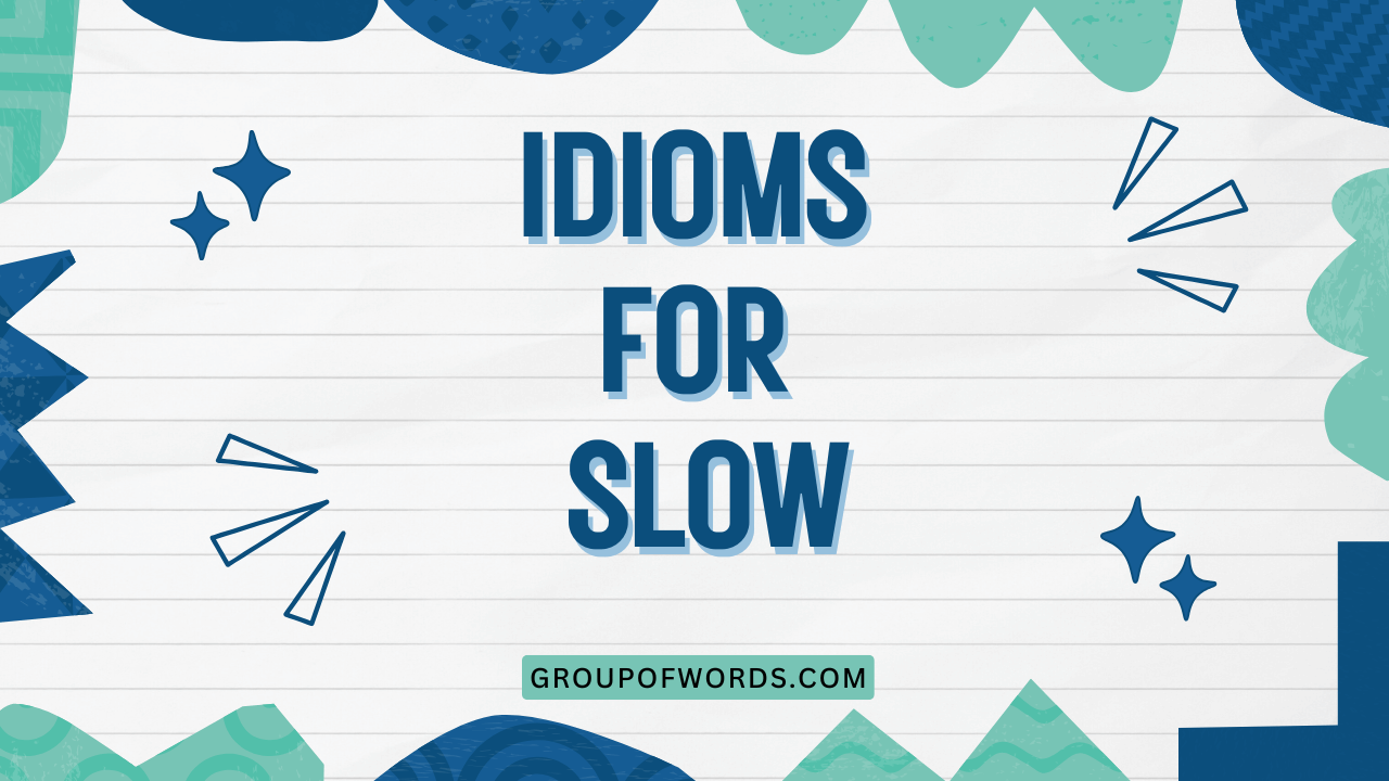 Idioms for Slow