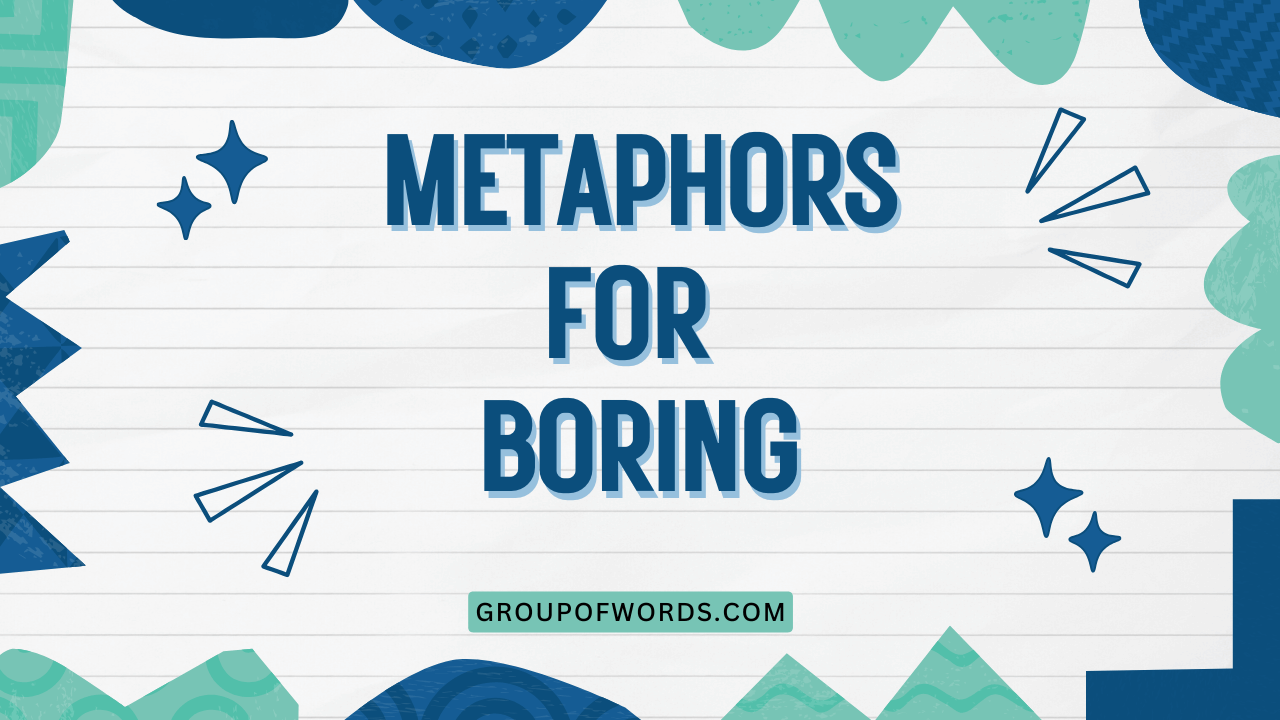 Metaphors for Boring