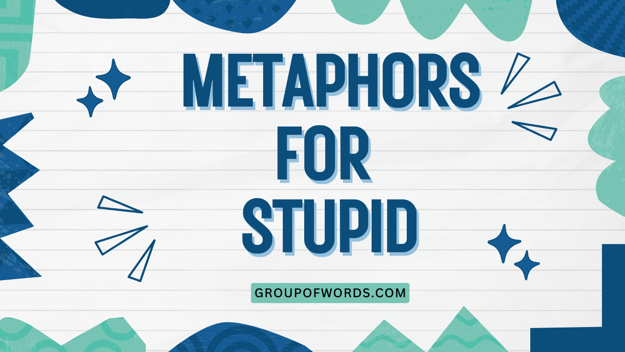 Metaphors for Stupid