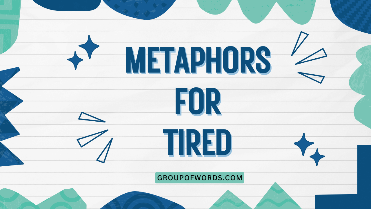 Metaphors for Tired