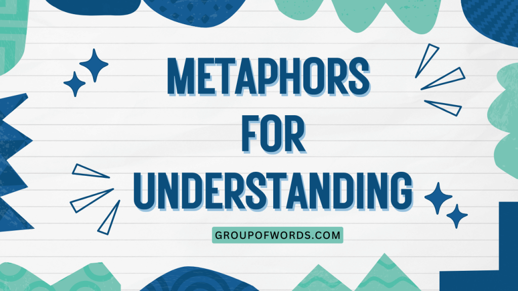 Metaphors for Understanding: A Comprehensive Guide