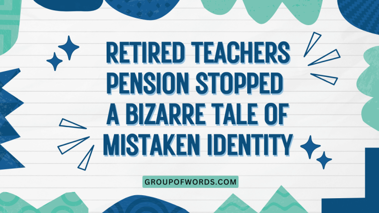Retired Teachers Pension Stopped a Bizarre Tale of Mistaken Identity