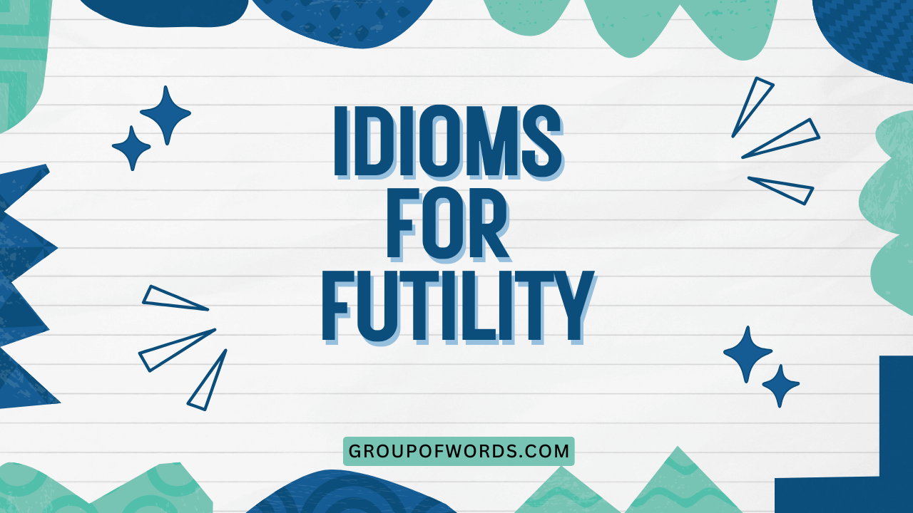 Idioms for Futility