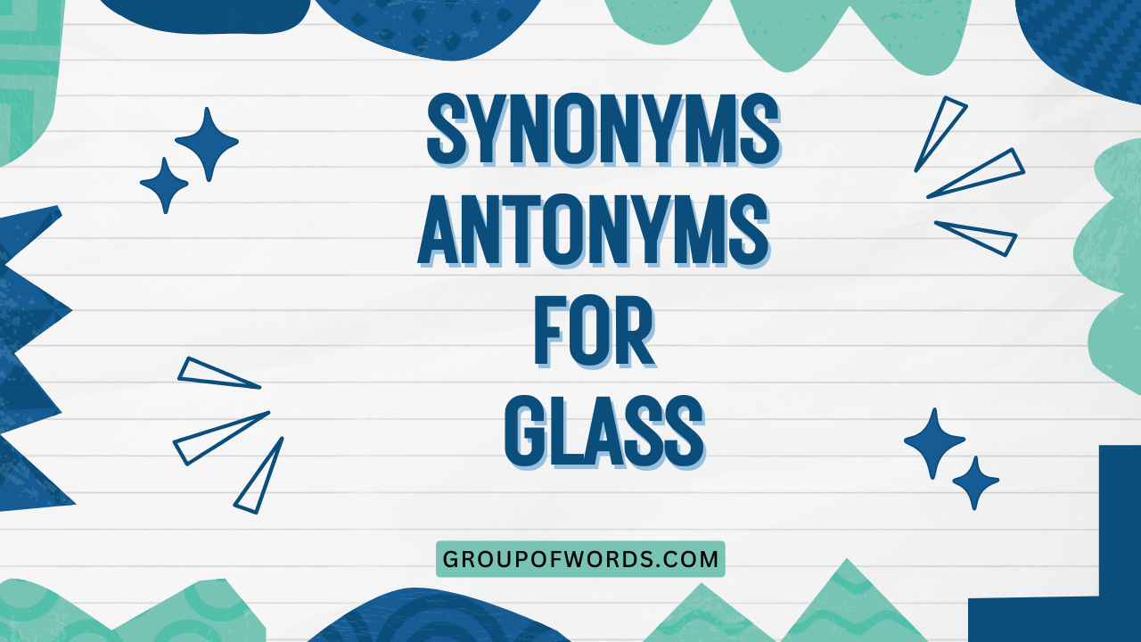 Synonyms Antonyms for Glass