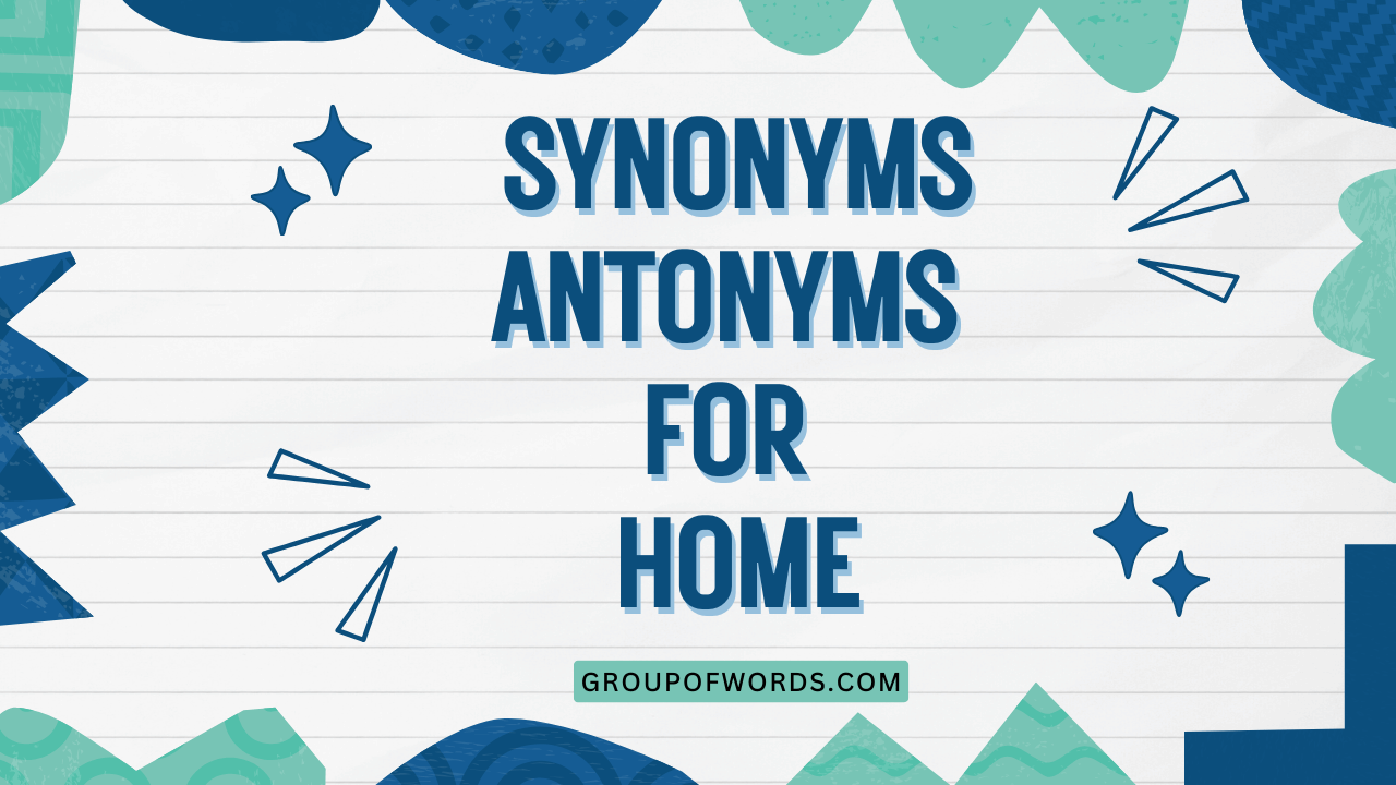 Synonyms Antonyms for Home