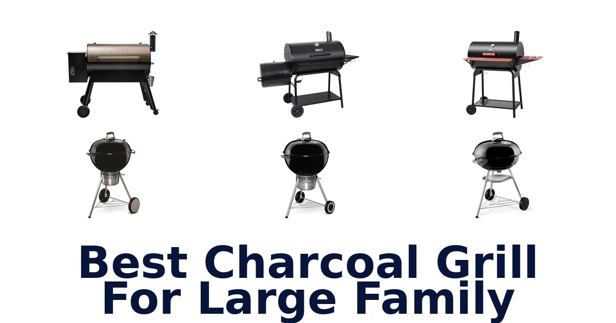 best charcoal grill for large family