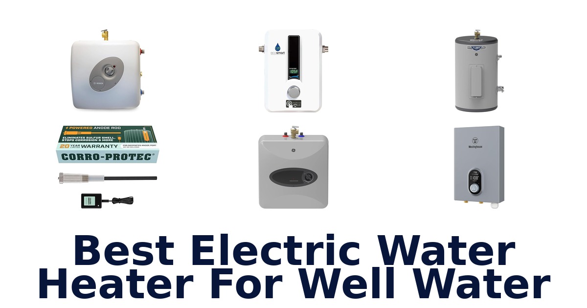 best electric water heater for well water
